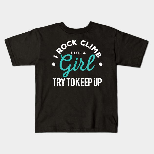 I Rock Climb Like A Girl Try to Keep Up Kids T-Shirt by GuiltlessGoods